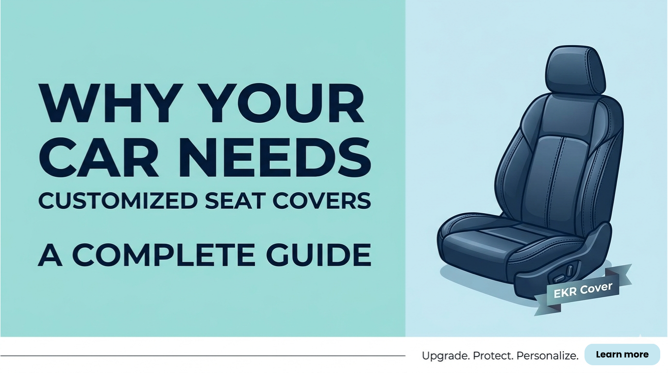 Why Your Car Needs Customized Seat Covers A Complete Guide