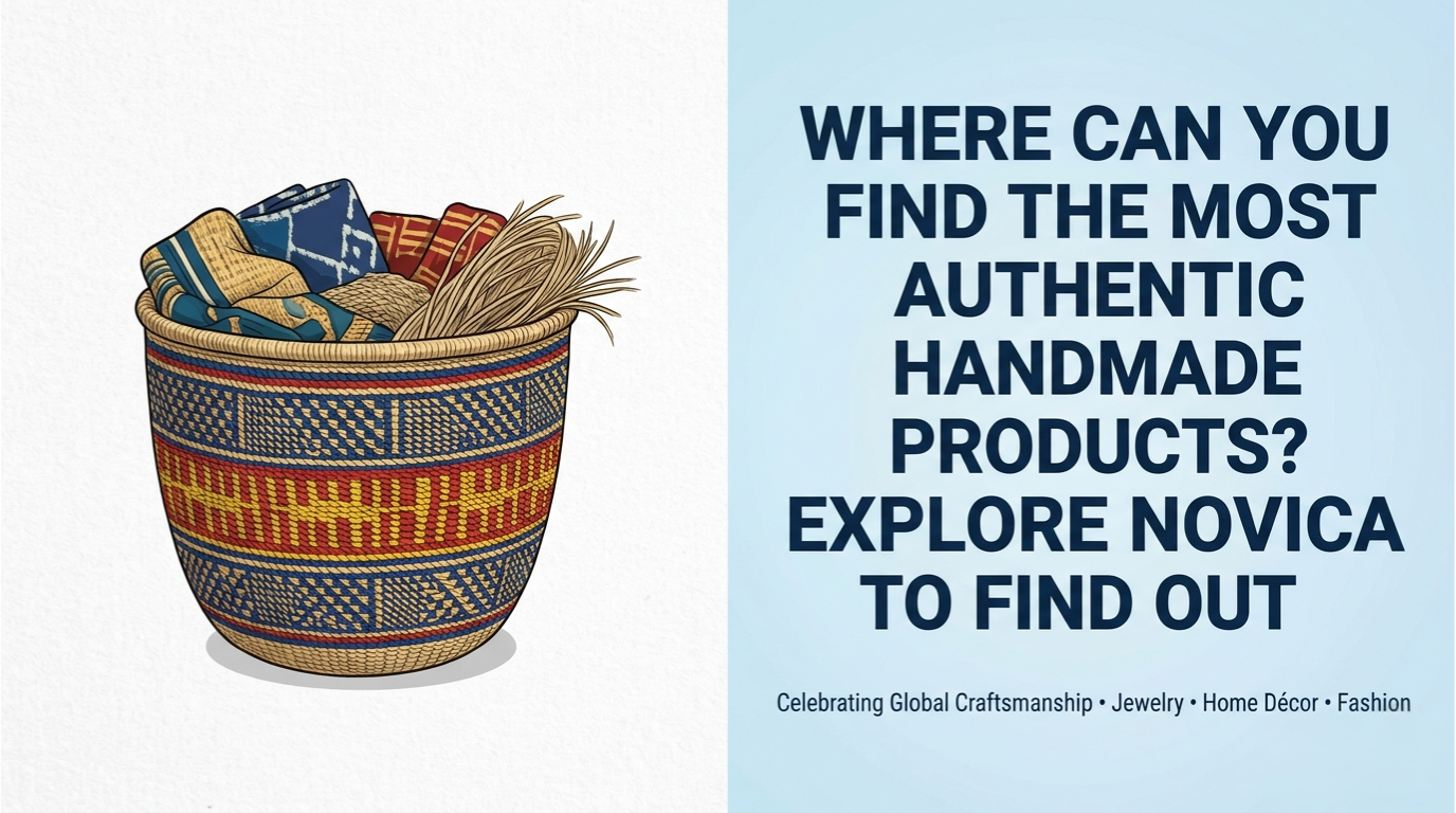 Where Can You Find the Most Authentic Handmade Products Explore NOVICA to Find Out