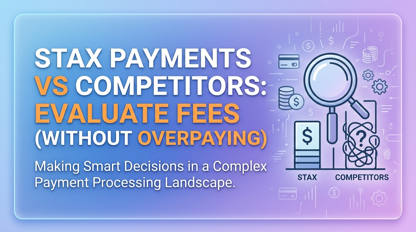 How to Evaluate Stax Payments vs Competitors (Without Overpaying on Fees)
